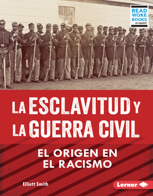 La Esclavitud Y La Guerra Civil (Slavery and the Civil War): El Origen En El Racismo (Rooted in Racism) Cover Image