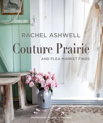 Rachel Ashwell Couture Prairie: and flea market finds By Rachel Ashwell Cover Image
