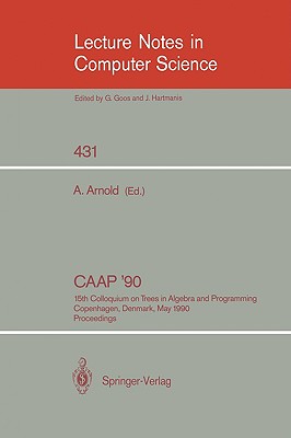Caap '90: 15th Colloquium on Trees in Algebra and Programming, Copenhagen, Denmark, May 15-18, 1990, Proceedings (Lecture Notes in Computer Science #431) Cover Image