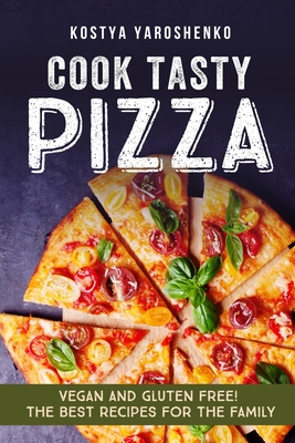 Cook Tasty Pizza: Vegan and Gluten-Free! the Best Recipes for the Family Cover Image