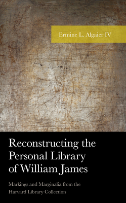 Reconstructing the Personal Library of William James: Markings and Marginalia from the Harvard Library Collection (American Philosophy)