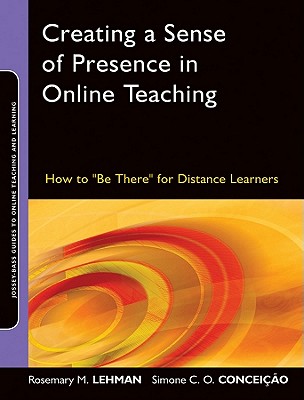 Creating a Sense of Presence in Online Teaching: How to Be There for Distance Learners (Jossey-Bass Guides to Online Teaching and Learning #18) Cover Image