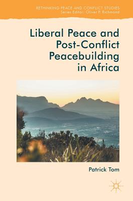 Liberal Peace and Post-Conflict Peacebuilding in Africa (Rethinking Peace and Conflict Studies) Cover Image