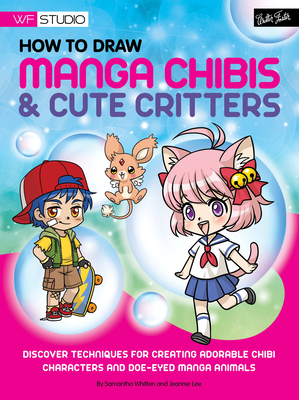 How to Draw Manga Chibis & Cute Critters: Discover techniques for creating adorable chibi characters and doe-eyed manga animals (Walter Foster Studio) Cover Image