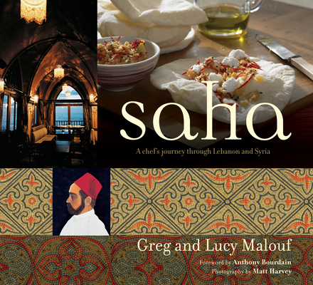 Saha: A Chef's Journey Through Lebanon and Syria [Middle Eastern Cookbook, 150 Recipes] By Greg Malouf, Lucy Malouf, Anthony Bourdain (Foreword by) Cover Image