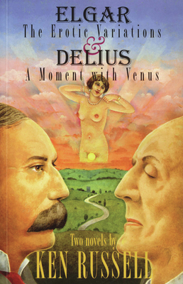 Elgar: The Erotic Variations / Delius: A Moment with Venus By Ken Russell Cover Image