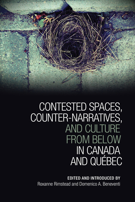 Contested Spaces, Counter-Narratives, and Culture from Below in Canada and Québec (Cultural Spaces) Cover Image