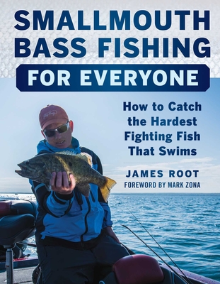 Smallmouth Bass Fishing for Everyone: How to Catch the Hardest Fighting Fish That Swims By James Root, Mark Zona (Foreword by) Cover Image