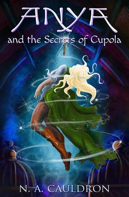 Anya and the Secrets of Cupola (Cupolian #1) By N. a. Cauldron, A. J. Cosmo (Illustrator) Cover Image