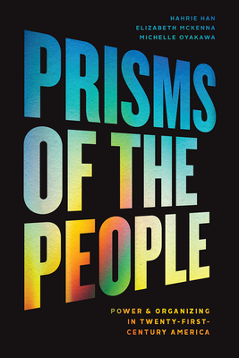 Prisms of the People: Power & Organizing in Twenty-First-Century America (Chicago Studies in American Politics) By Hahrie Han, Elizabeth McKenna, Michelle Oyakawa Cover Image