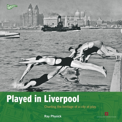 Played in Liverpool: Charting the heritage of a city at play (Played in Britain)