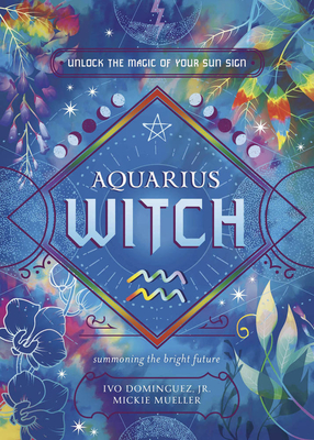 Aquarius Witch: Unlock the Magic of Your Sun Sign (The Witch's Sun Sign)