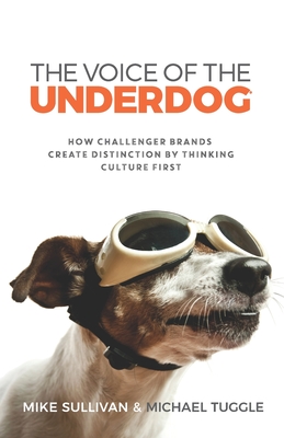 The Voice Of The Underdog: How Challenger Brands Create Distinction By Thinking Culture First By Michael Tuggle, Mike Sullivan Cover Image