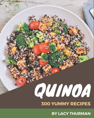 300 Yummy Quinoa Recipes: Home Cooking Made Easy with Yummy Quinoa Cookbook! By Lacy Thurman Cover Image