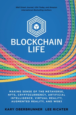 Blockchain Life: Making Sense of the Metaverse, NFTs, Cryptocurrency, Virtual Reality, Augmented Reality, and Web3 By Kary Oberbrunner, Lee Richter Cover Image