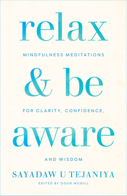 Relax and Be Aware: Mindfulness Meditations for Clarity, Confidence, and Wisdom By Sayadaw U. Tejaniya, Doug McGill Cover Image