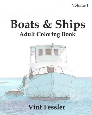 Boats & Ships: Adult Coloring Book, Volume 1: Boat and Ship Sketches for Coloring By Vint Fessler Cover Image