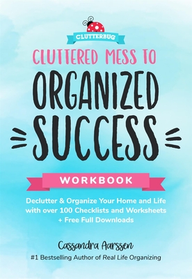 Cluttered Mess to Organized Success Workbook: Declutter and Organize Your Home and Life with Over 100 Checklists and Worksheets (Plus Free Full Downlo Cover Image