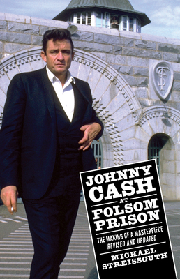 Johnny Cash at Folsom Prison: The Making of a Masterpiece, Revised and Updated (American Made Music) By Michael Streissguth Cover Image