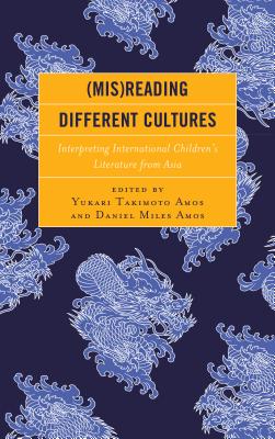 (Mis)Reading Different Cultures: Interpreting International Children's Literature from Asia By Yukari Takimoto Amos, Daniel Miles Amos Cover Image