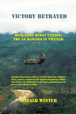 Victory Betrayed: Operation Dewey Canyon: US Marines in Vietnam By Ronald Winter Cover Image