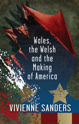 Wales, the Welsh and the Making of America By Vivienne Sanders Cover Image