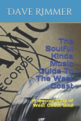 The Soulful Kinda Music Guide To The West Coast: A discography of West Coast Soul By Dave Rimmer Cover Image
