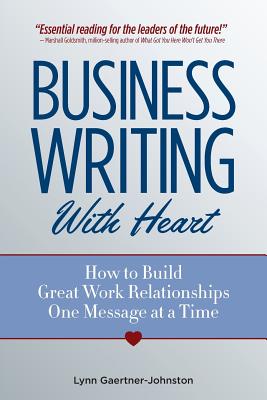 Business Writing with Heart: How to Build Great Work Relationships One Message at a Time Cover Image