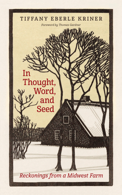 In Thought, Word, and Seed: Reckonings from a Midwest Farm By Tiffany Eberle Kriner, Thomas Gardner (Foreword by) Cover Image