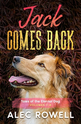 Jack Comes Back: Tales of the Eternal Dog, Volumes 1-4 By Alec Rowell Cover Image