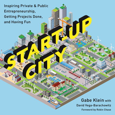 Start-Up City: Inspiring Private and Public Entrepreneurship, Getting Projects Done, and Having Fun Cover Image