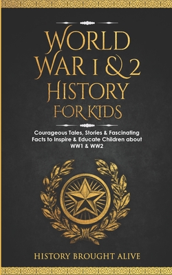 World War 1 & 2 History for Kids: Courageous Tales, Stories & Fascinating Facts to Inspire & Educate Children about WW1 & WW2: (2 books in 1) Cover Image