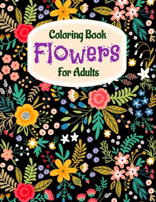 Coloring Book Flowers For Adults: A Flower Adult Coloring Book, Beautiful  and Awesome Floral Coloring Pages for Adult to Get Stress Relieving and  Rela (Paperback)