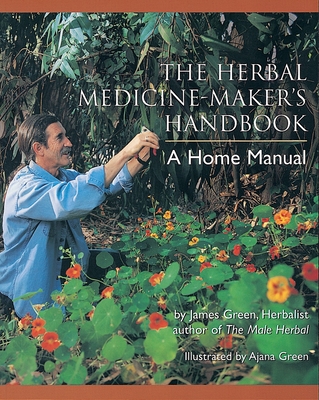 The Herbal Medicine-Maker's Handbook: A Home Manual By James Green, Ajana Green (Illustrator) Cover Image