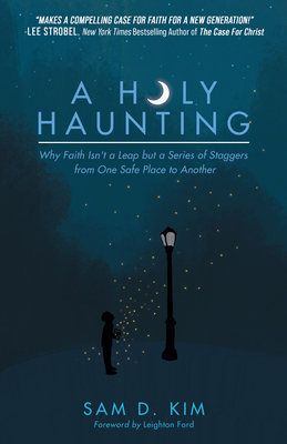 A Holy Haunting: Why Faith Isn't a Leap But a Series of Staggers from One Safe Place to Another By Sam D. Kim, Leighton Ford (Foreword by) Cover Image