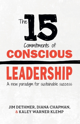 The 15 Commitments of Conscious Leadership: A New Paradigm for Sustainable Success By Diana Chapman, Kaley Klemp, Jim Dethmer Cover Image