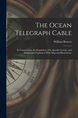 The Ocean Telegraph Cable: Its Construction, the Regulation of Its Specific Gravity, and Submersion Explained (With Map and Illustrations) Cover Image