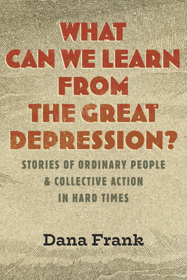 What Can We Learn from the Great Depression?: Stories of Ordinary People & Collective Action in Hard Times Cover Image