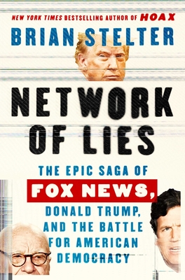 Network of Lies: The Epic Saga of Fox News, Donald Trump, and the Battle for American Democracy By Brian Stelter Cover Image