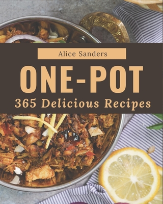 365 Delicious One-Pot Recipes: An One-Pot Cookbook You Won't be Able to Put Down Cover Image