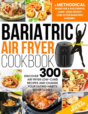 Bariatric Air Fryer Cookbook: A Methodical Guide For A Successful Long-Term Weight Loss After Bariatric Surgery. Discover 300 Air Fryer Low-Carb Rec By Amanda Kemp Cover Image