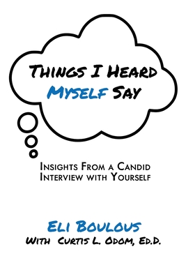 Things I Heard Myself Say: Insights From A Candid Interview With Yourself By Eli Boulous, Curtis Odom (With) Cover Image