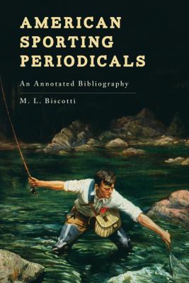 American Sporting Periodicals: An Annotated Bibliography By M. L. Biscotti Cover Image