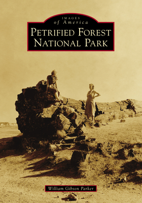 Petrified Forest National Park (Images of America) By William Gibson Parker Cover Image