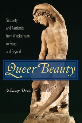 Queer Beauty: Sexuality and Aesthetics from Winckelmann to Freud and Beyond (Columbia Themes in Philosophy) Cover Image