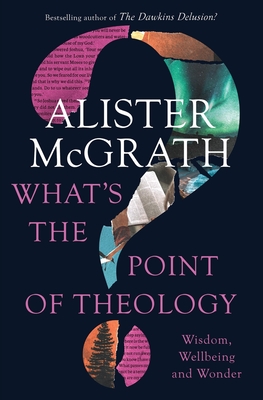 What's the Point of Theology?: Wisdom, Wellbeing and Wonder By Alister E. McGrath Cover Image