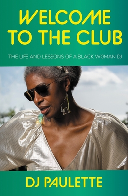 Welcome to the Club: The Life and Lessons of a Black Woman DJ By Dj Paulette, Annie MacManus (Foreword by) Cover Image