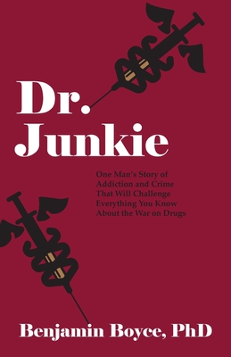 Dr. Junkie: One Man's Story of Addiction and Crime That Will Challenge Everything You Know About the War on Drugs By Benjamin Boyce Cover Image