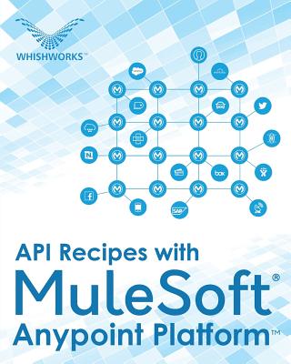 API Recipes with MuleSoft(R) Anypoint Platform By Whishworks Editorial Board Cover Image