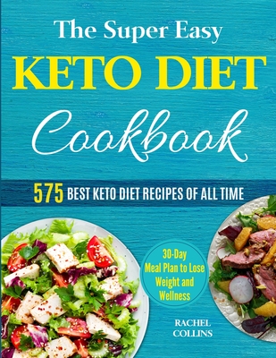 The Super Easy Keto Diet Cookbook: 575 Best Keto Diet Recipes of All Time (30-Day Meal Plan to Lose Weight and Wellness) Cover Image
